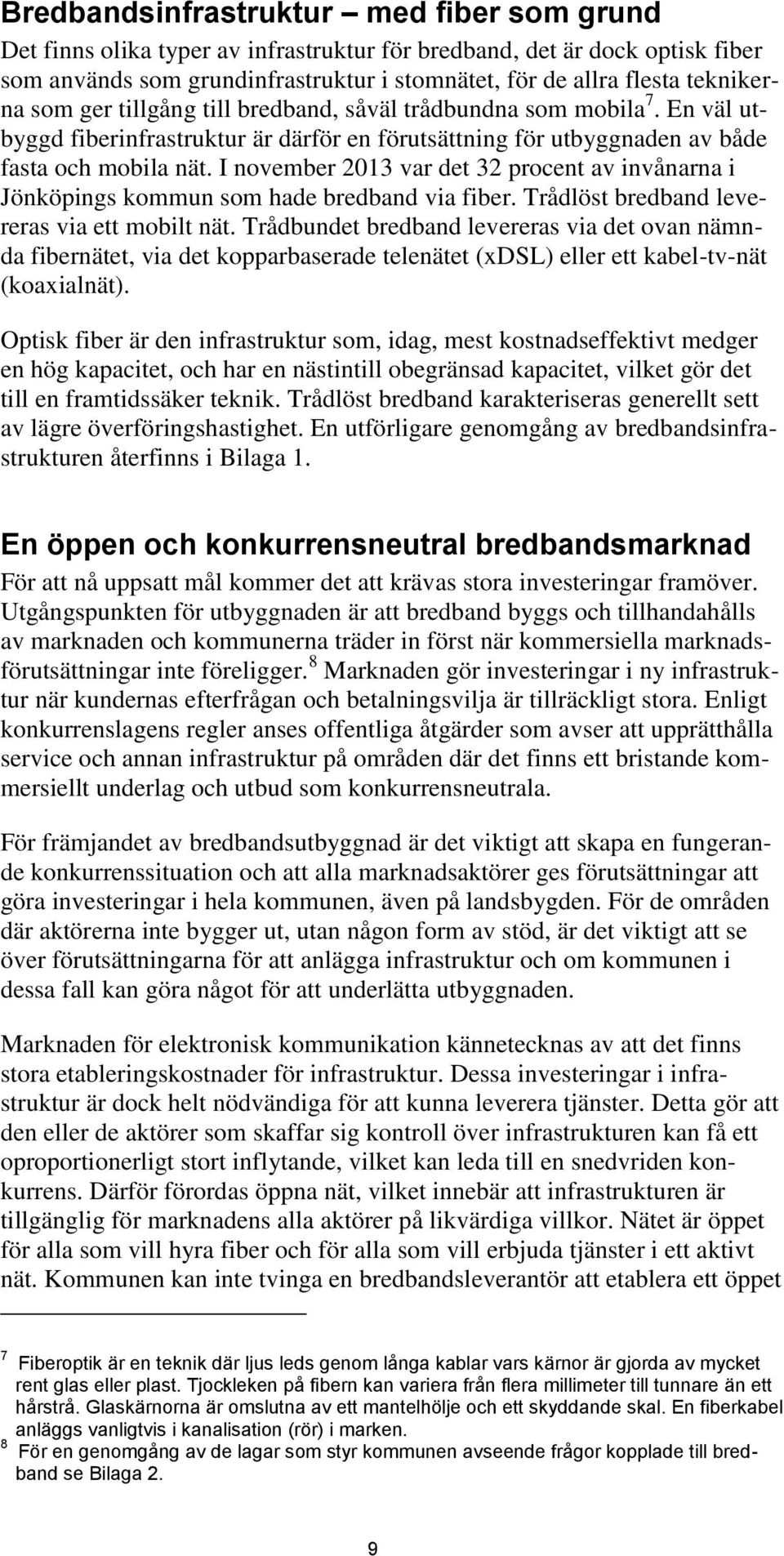 I november 2013 var det 32 procent av invånarna i Jönköpings kommun som hade bredband via fiber. Trådlöst bredband levereras via ett mobilt nät.