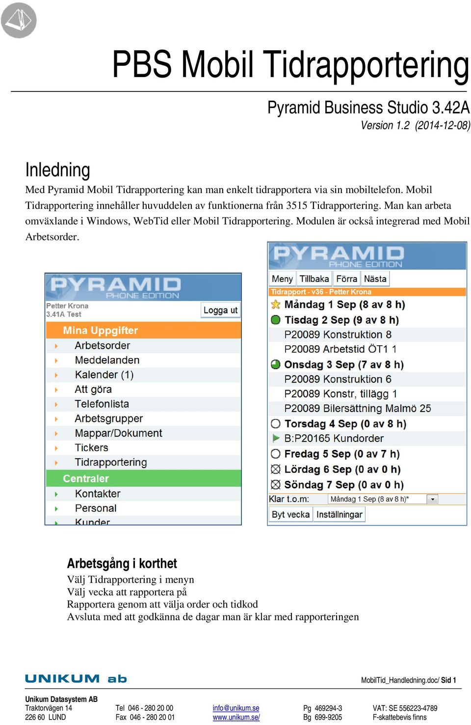 Mobil Tidrapportering innehåller huvuddelen av funktionerna från 3515 Tidrapportering.