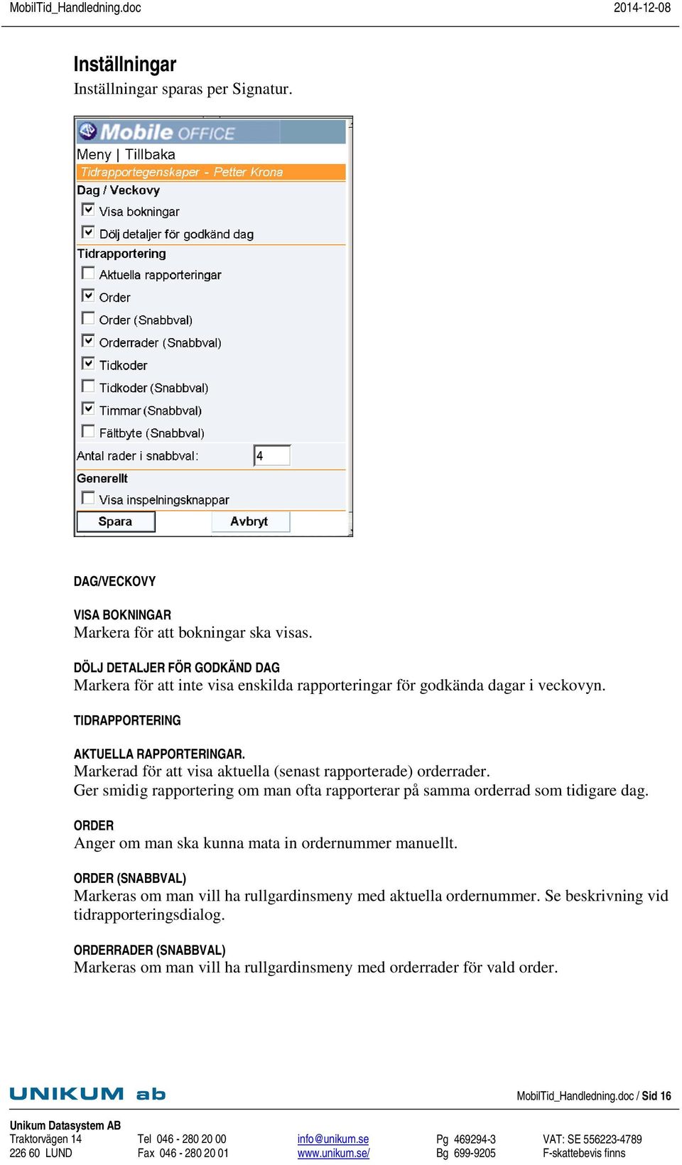 Markerad för att visa aktuella (senast rapporterade) orderrader. Ger smidig rapportering om man ofta rapporterar på samma orderrad som tidigare dag.