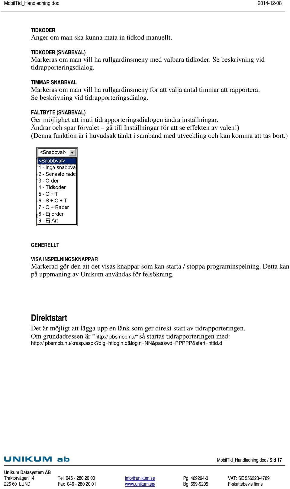 FÄLTBYTE (SNABBVAL) Ger möjlighet att inuti tidrapporteringsdialogen ändra inställningar. Ändrar och spar förvalet gå till Inställningar för att se effekten av valen!