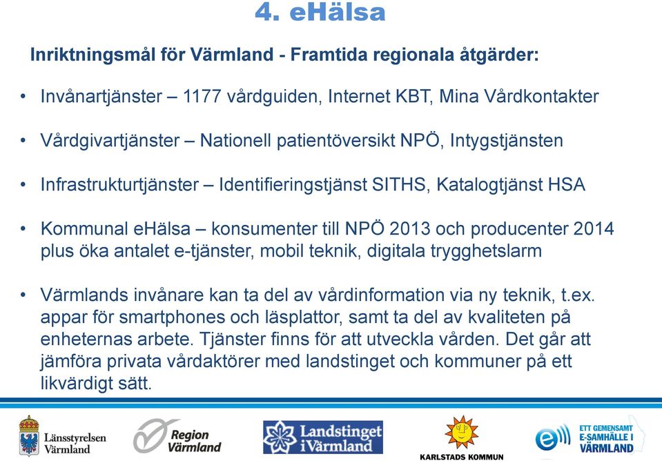 plus öka antalet e-tjänster, mobil teknik, digitala trygghetslarm Värmlands invånare kan ta del av vårdinformation via ny teknik, t.ex.