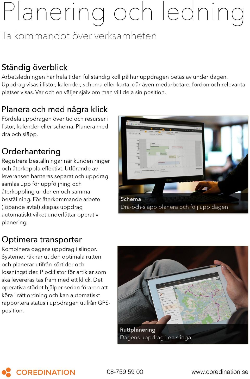 Planera och med några klick Fördela uppdragen över tid och resurser i listor, kalender eller schema. Planera med dra och släpp.