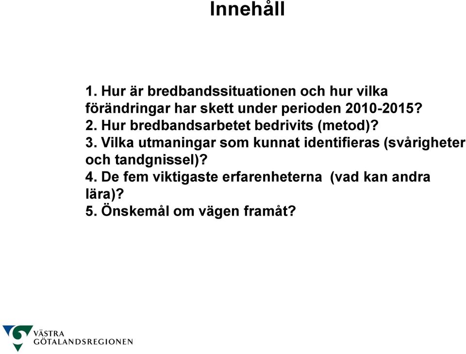 perioden 2010-2015? 2. Hur bredbandsarbetet bedrivits (metod)? 3.