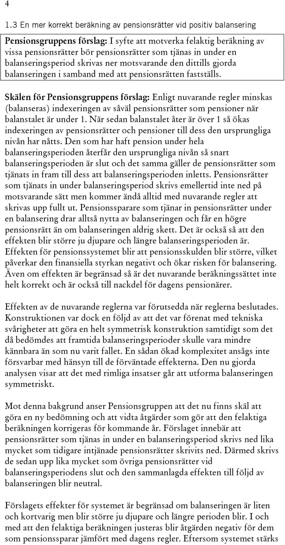 Skälen för Pensionsgruppens förslag: Enligt nuvarande regler minskas (balanseras) indexeringen av såväl pensionsrätter som pensioner när balanstalet är under 1.