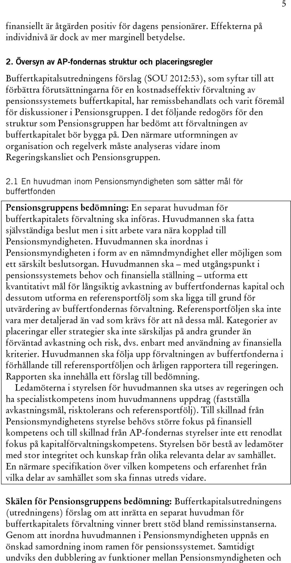 pensionssystemets buffertkapital, har remissbehandlats och varit föremål för diskussioner i Pensionsgruppen.