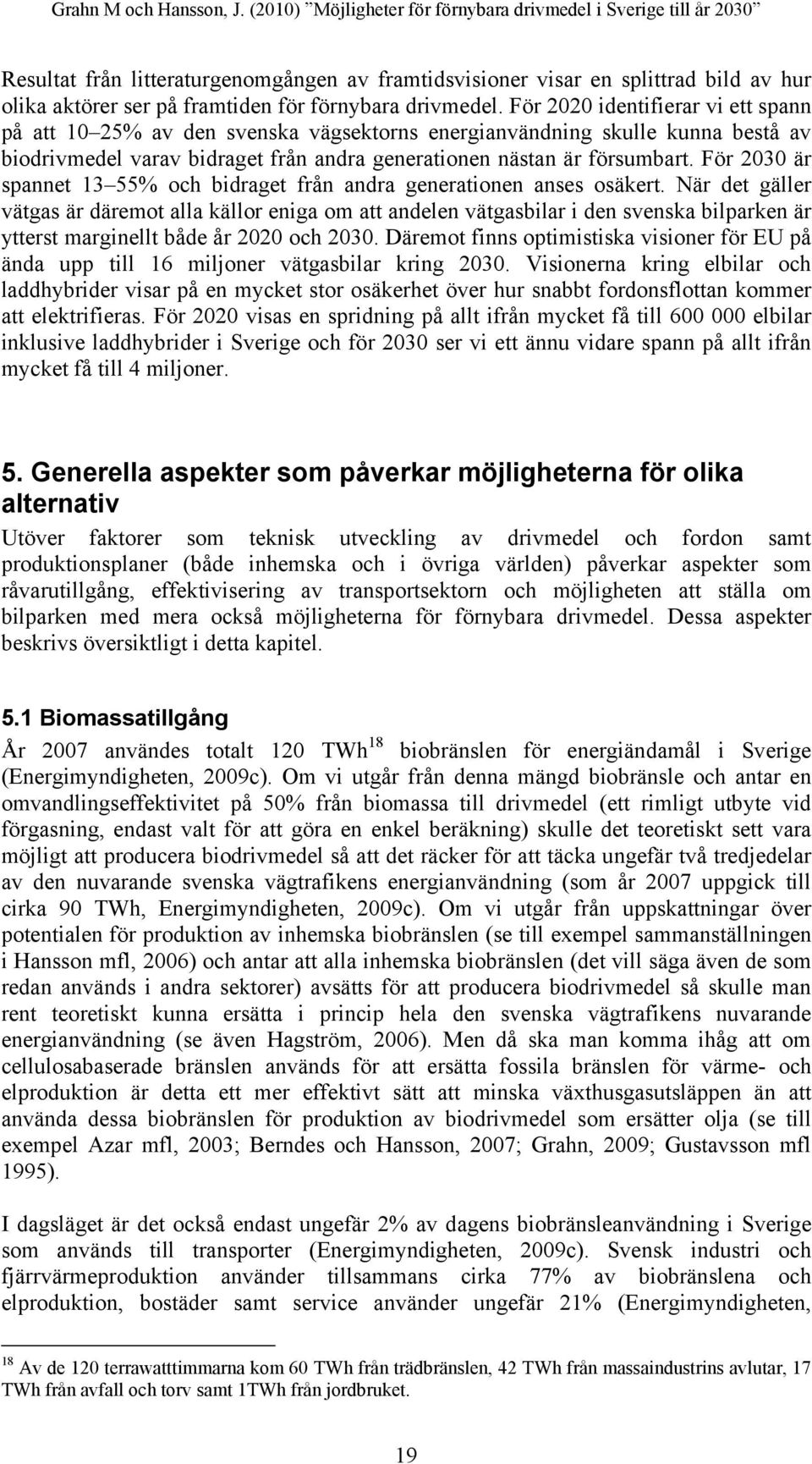 För 2030 är spannet 13 55% och bidraget från andra generationen anses osäkert.