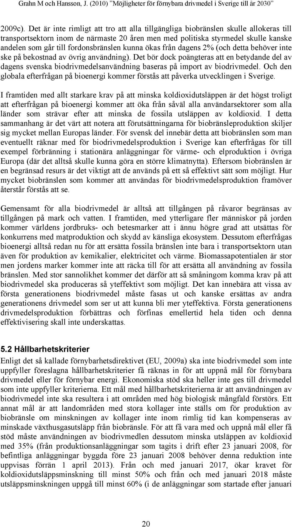 fordonsbränslen kunna ökas från dagens 2% (och detta behöver inte ske på bekostnad av övrig användning).