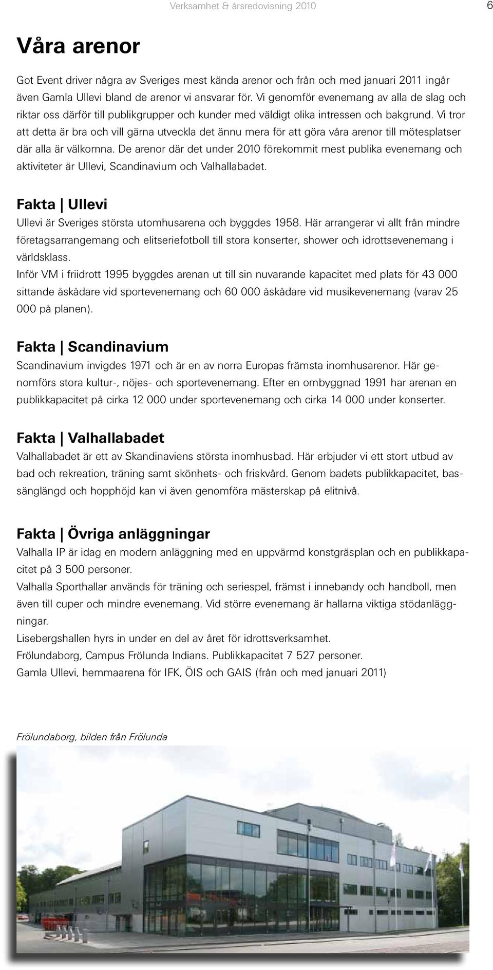 Vi tror att detta är bra och vill gärna utveckla det ännu mera för att göra våra arenor till mötesplatser där alla är välkomna.