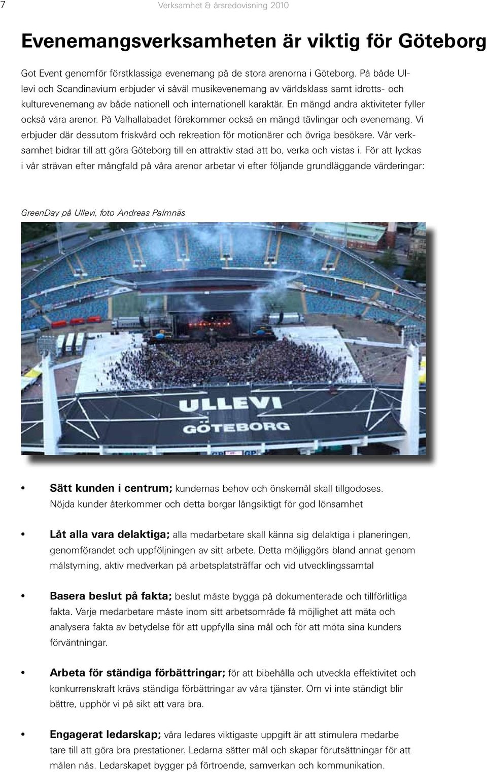 En mängd andra aktiviteter fyller också våra arenor. På Valhallabadet förekommer också en mängd tävlingar och evenemang.