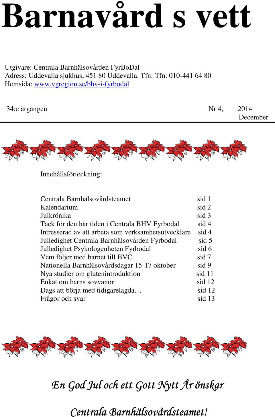 Fyrbodal sid 4 Intresserad av att arbeta som verksamhetsutvecklare sid 4 Julledighet Centrala Fyrbodal sid 5 Julledighet Psykologenheten Fyrbodal sid 6 Vem följer med barnet till BVC sid 7