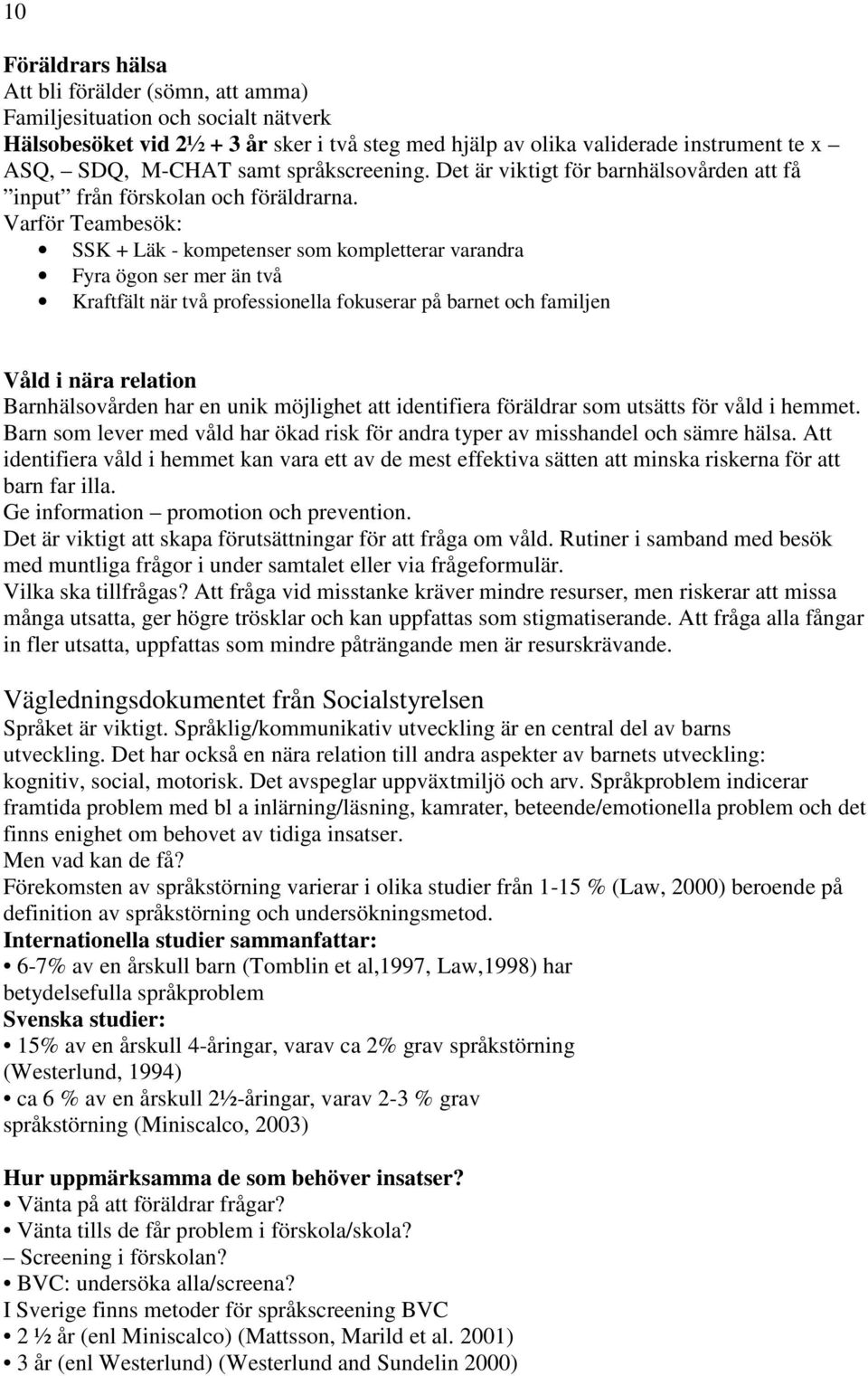 Varför Teambesök: SSK + Läk - kompetenser som kompletterar varandra Fyra ögon ser mer än två Kraftfält när två professionella fokuserar på barnet och familjen Våld i nära relation har en unik