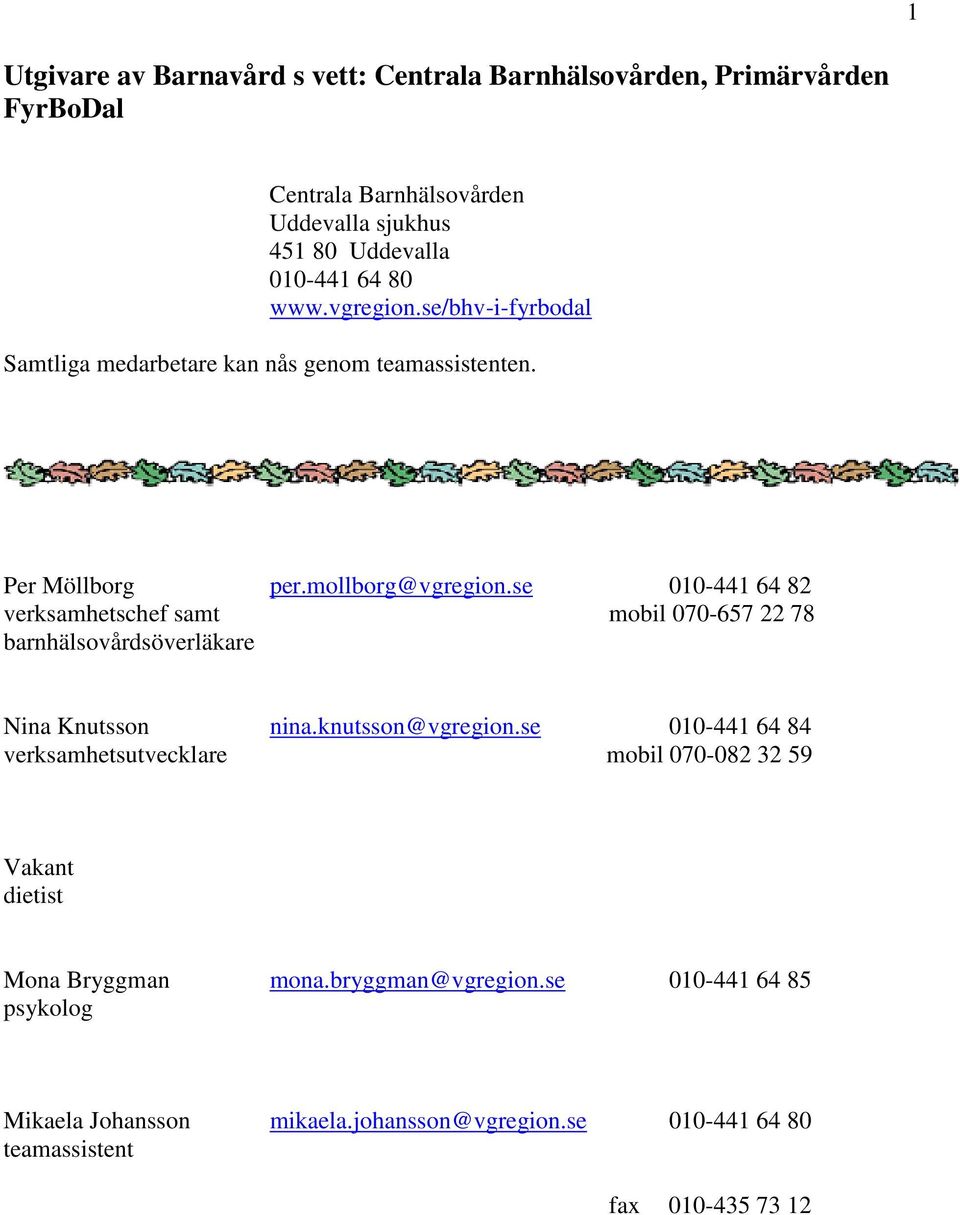 se 010-441 64 82 verksamhetschef samt mobil 070-657 22 78 barnhälsovårdsöverläkare Nina Knutsson nina.knutsson@vgregion.