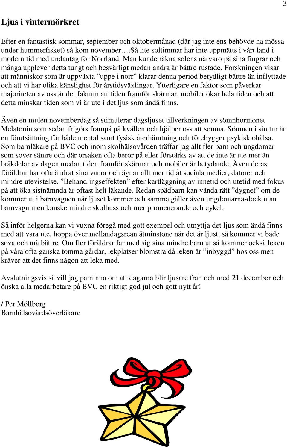Man kunde räkna solens närvaro på sina fingrar och många upplever detta tungt och besvärligt medan andra är bättre rustade.