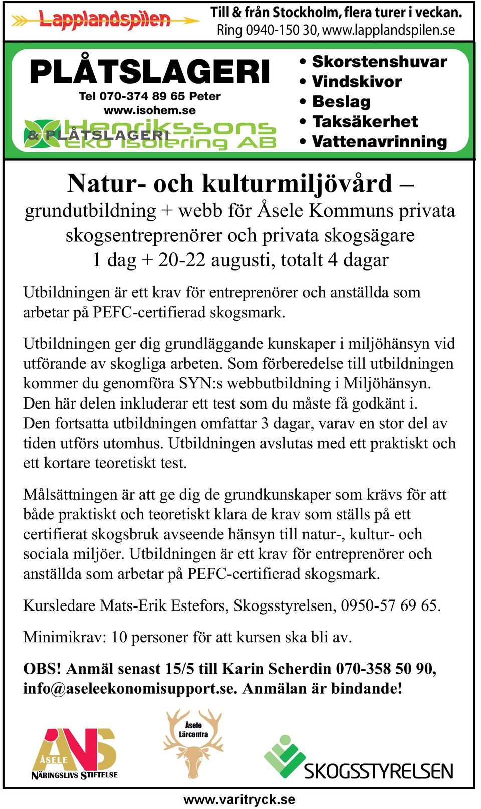 augusti, totalt 4 dagar Utbildningen är ett krav för entreprenörer och anställda som arbetar på PEFC-certifierad skogsmark.