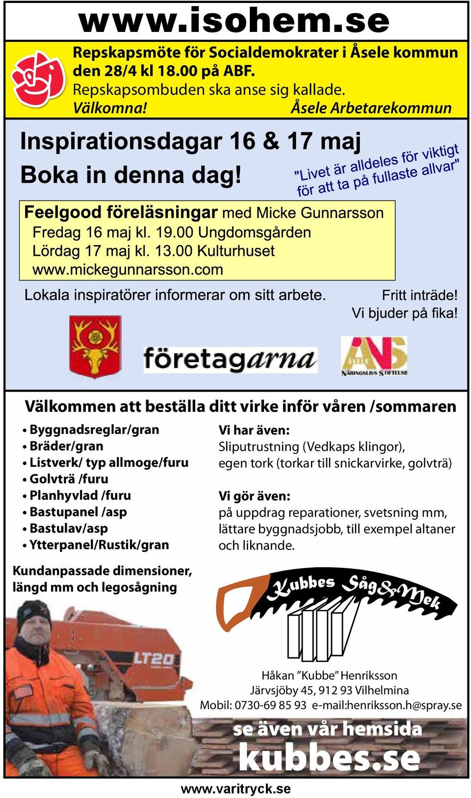 Bastulav/asp Ytterpanel/Rustik/gran Kundanpassade dimensioner, längd mm och legosågning Vi har även: Sliputrustning (Vedkaps klingor), egen tork (torkar till snickarvirke, golvträ) Vi gör