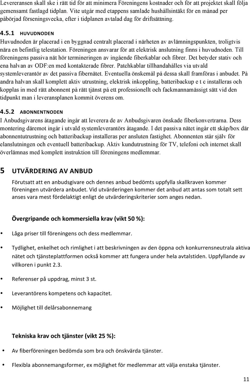 1 HUVUDNODEN Huvudnoden är placerad i en byggnad centralt placerad i närheten av avlämningspunkten, troligtvis nära en befintlig telestation.