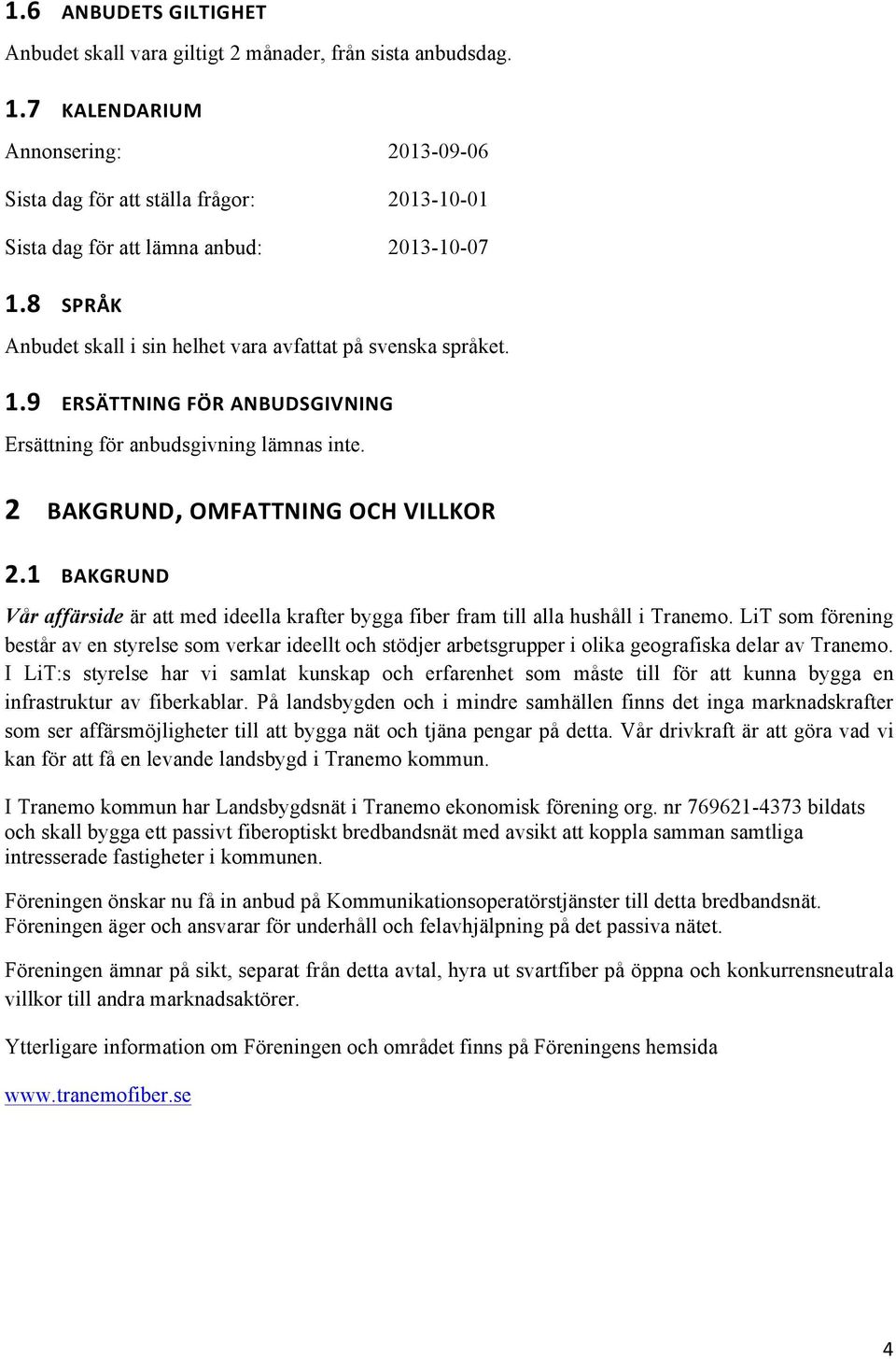 2 BAKGRUND, OMFATTNING OCH VILLKOR 2.1 BAKGRUND Vår affärside är att med ideella krafter bygga fiber fram till alla hushåll i Tranemo.