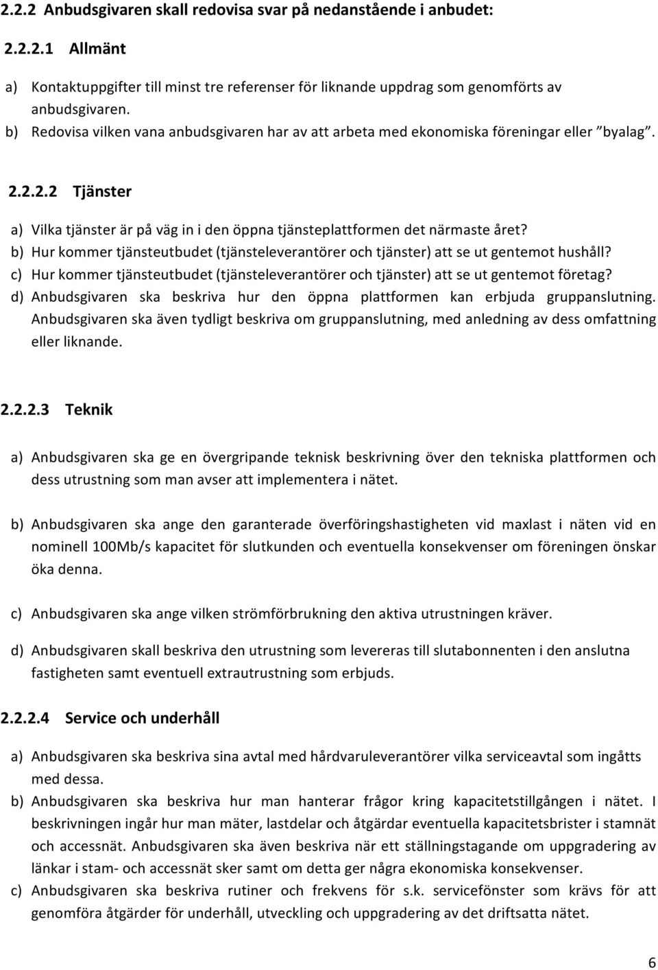 b) Hur kommer tjänsteutbudet (tjänsteleverantörer och tjänster) att se ut gentemot hushåll? c) Hur kommer tjänsteutbudet (tjänsteleverantörer och tjänster) att se ut gentemot företag?