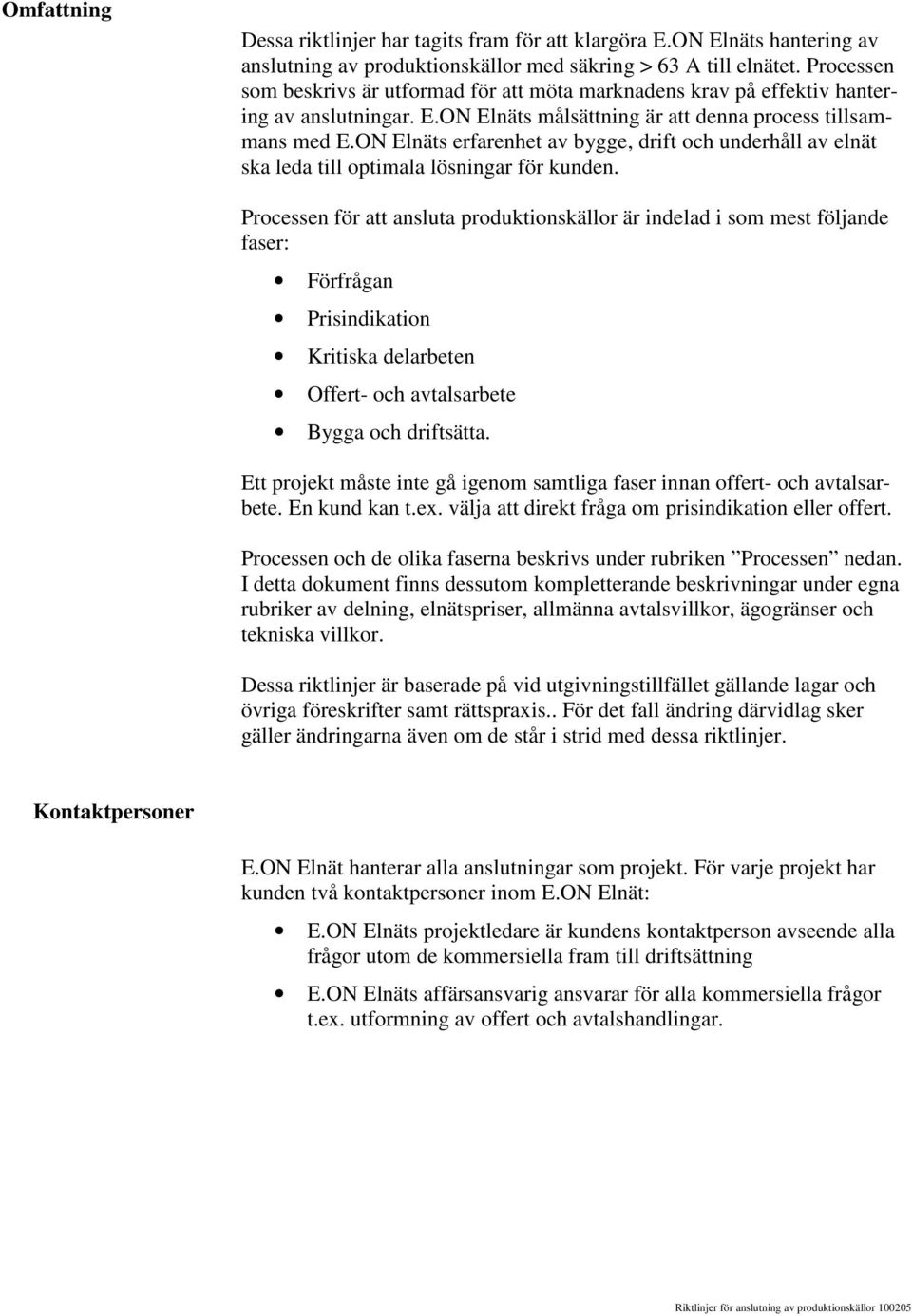 ON Elnäts erfarenhet av bygge, drift och underhåll av elnät ska leda till optimala lösningar för kunden.