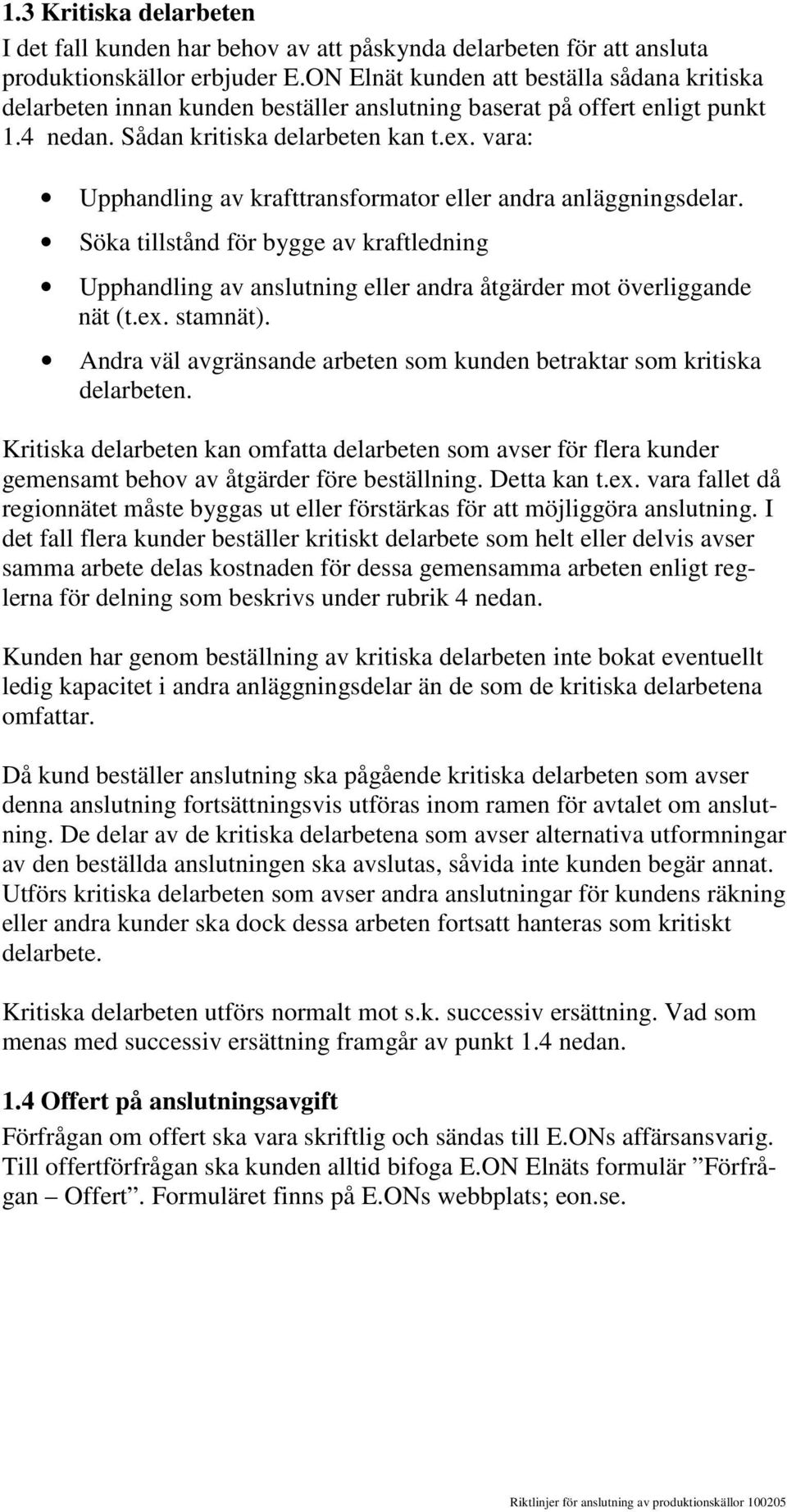 vara: Upphandling av krafttransformator eller andra anläggningsdelar. Söka tillstånd för bygge av kraftledning Upphandling av anslutning eller andra åtgärder mot överliggande nät (t.ex. stamnät).