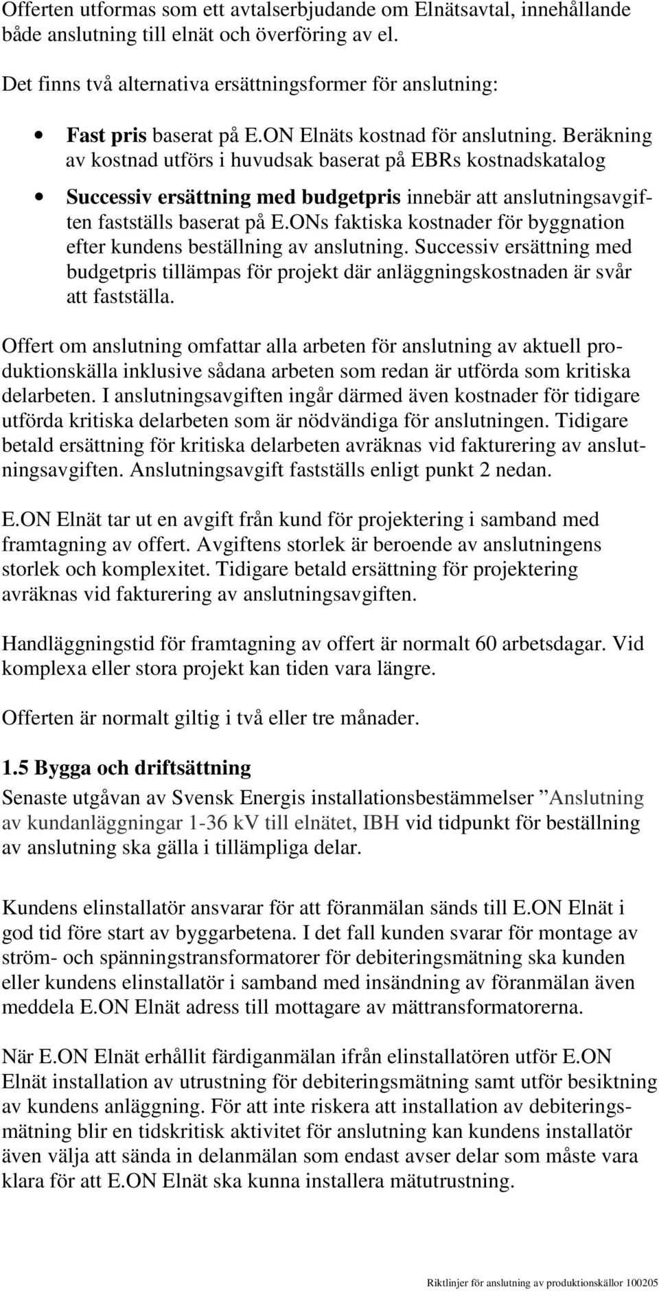 Beräkning av kostnad utförs i huvudsak baserat på EBRs kostnadskatalog Successiv ersättning med budgetpris innebär att anslutningsavgiften fastställs baserat på E.