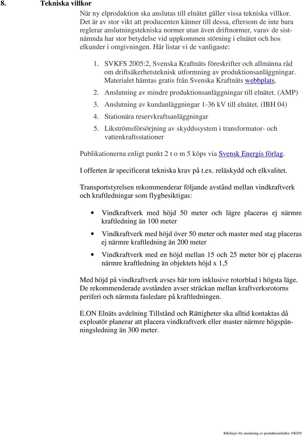 elnätet och hos elkunder i omgivningen. Här listar vi de vanligaste: 1. SVKFS 2005:2, Svenska Kraftnäts föreskrifter och allmänna råd om driftsäkerhetsteknisk utformning av produktionsanläggningar.