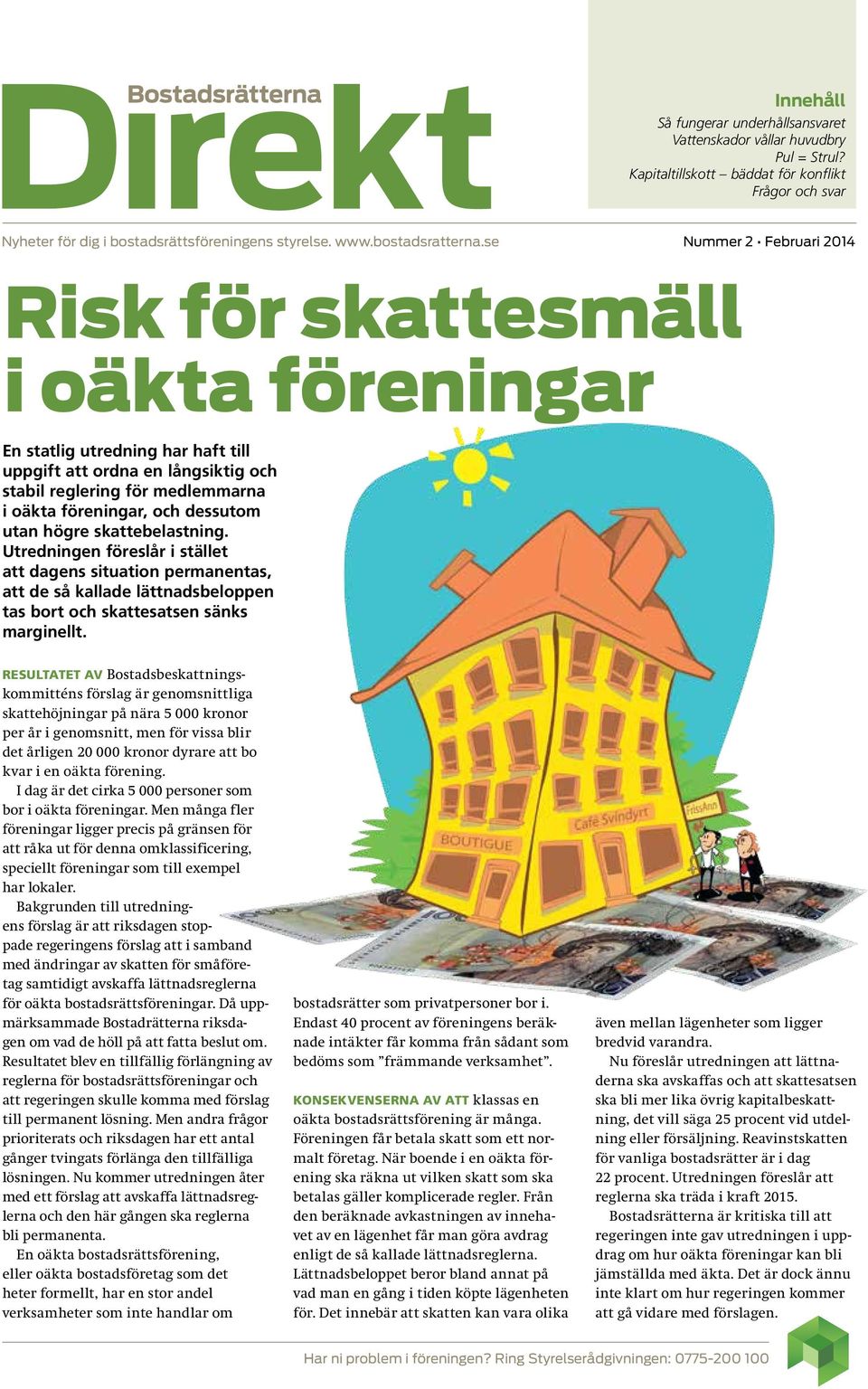 se Nummer 2 Februari 2014 Risk för skattesmäll i oäkta föreningar En statlig utredning har haft till uppgift att ordna en långsiktig och stabil reglering för medlemmarna i oäkta föreningar, och