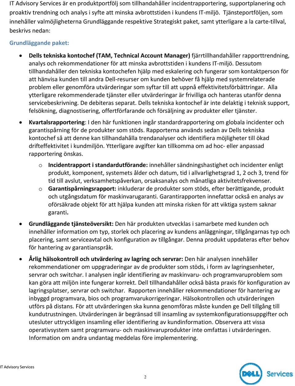 Technical Account Manager) fjärrtillhandahåller rapporttrendning, analys och rekommendationer för att minska avbrottstiden i kundens IT miljö.