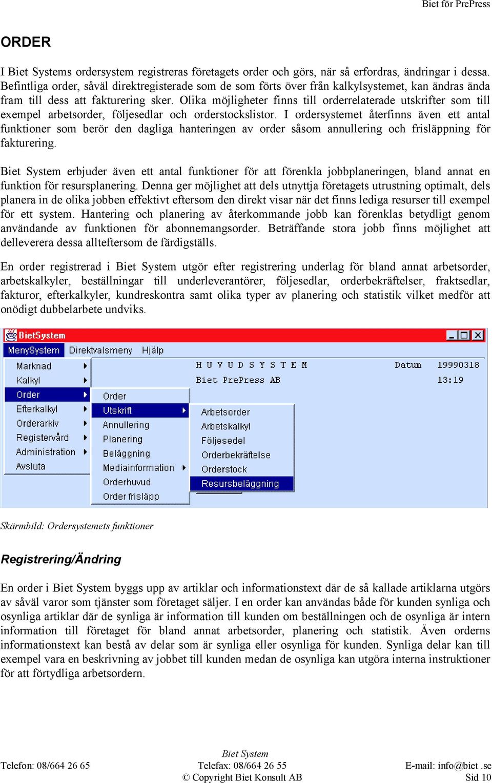 Olika möjligheter finns till orderrelaterade utskrifter som till exempel arbetsorder, följesedlar och orderstockslistor.