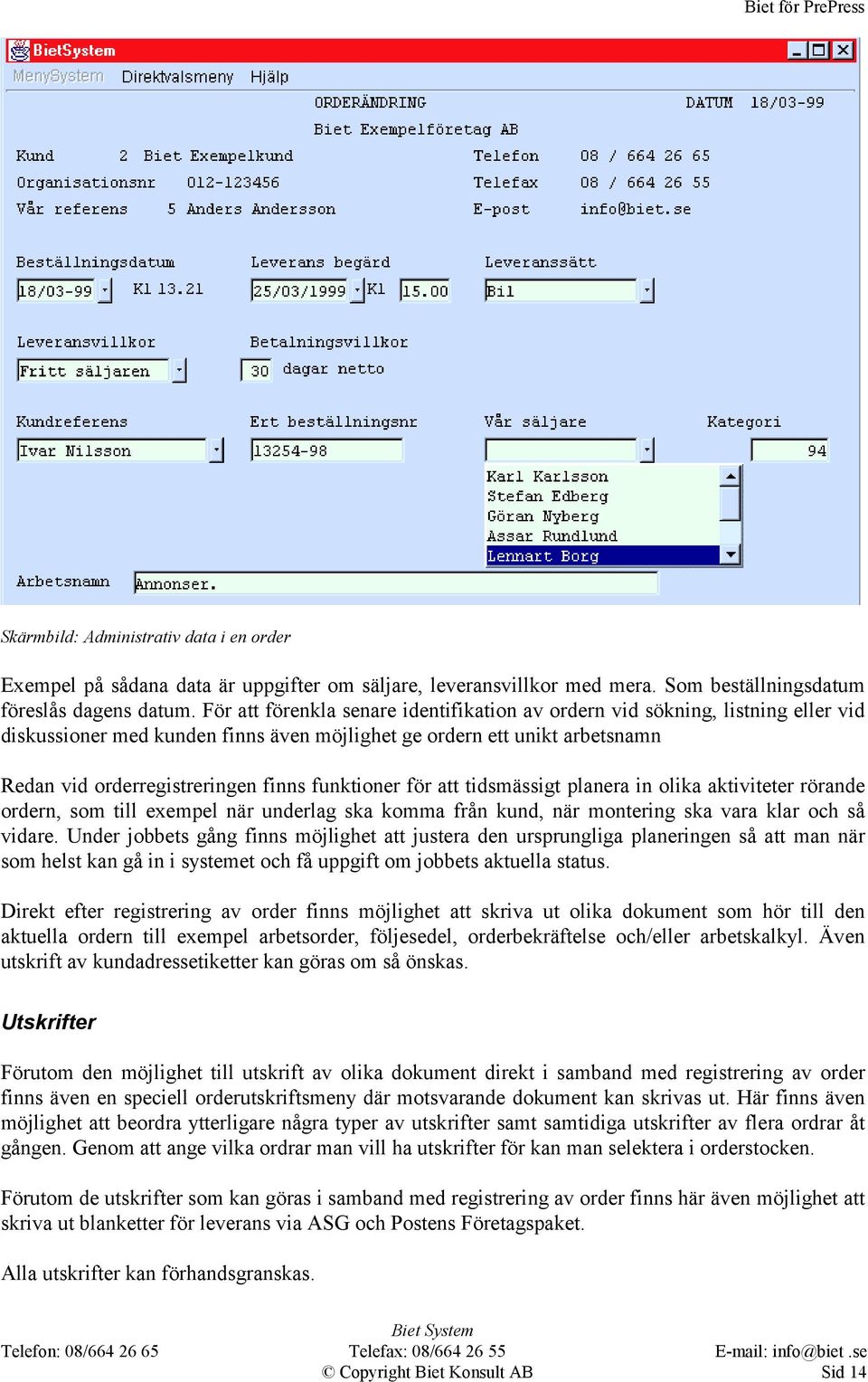 funktioner för att tidsmässigt planera in olika aktiviteter rörande ordern, som till exempel när underlag ska komma från kund, när montering ska vara klar och så vidare.