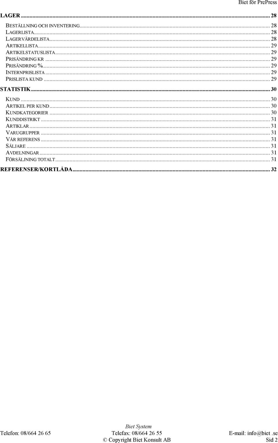 .. 29 STATISTIK... 30 KUND... 30 ARTIKEL PER KUND... 30 KUNDKATEGORIER... 30 KUNDDISTRIKT... 31 ARTIKLAR.