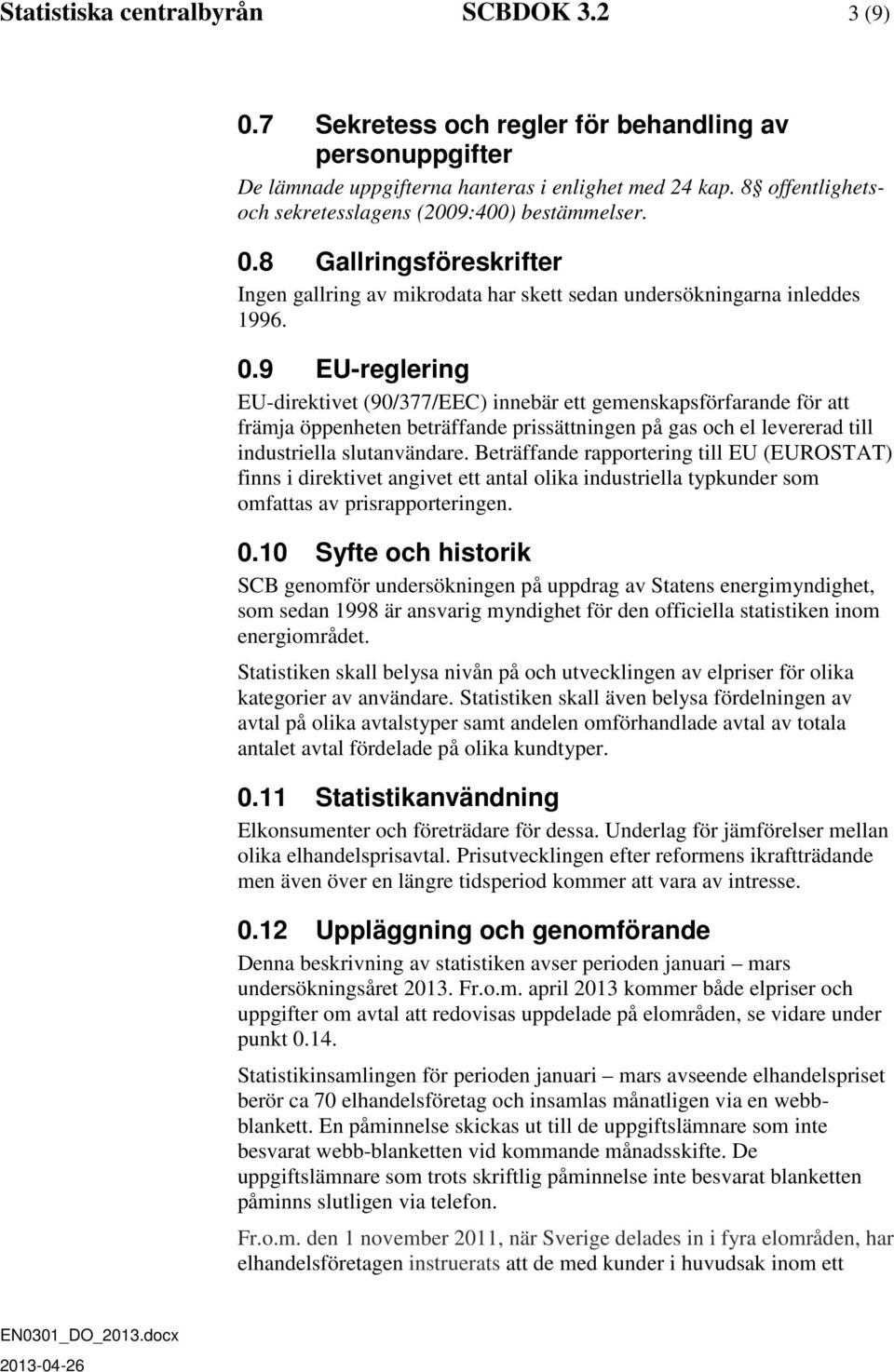 8 Gallringsföreskrifter Ingen gallring av mikrodata har skett sedan undersökningarna inleddes 1996. 0.