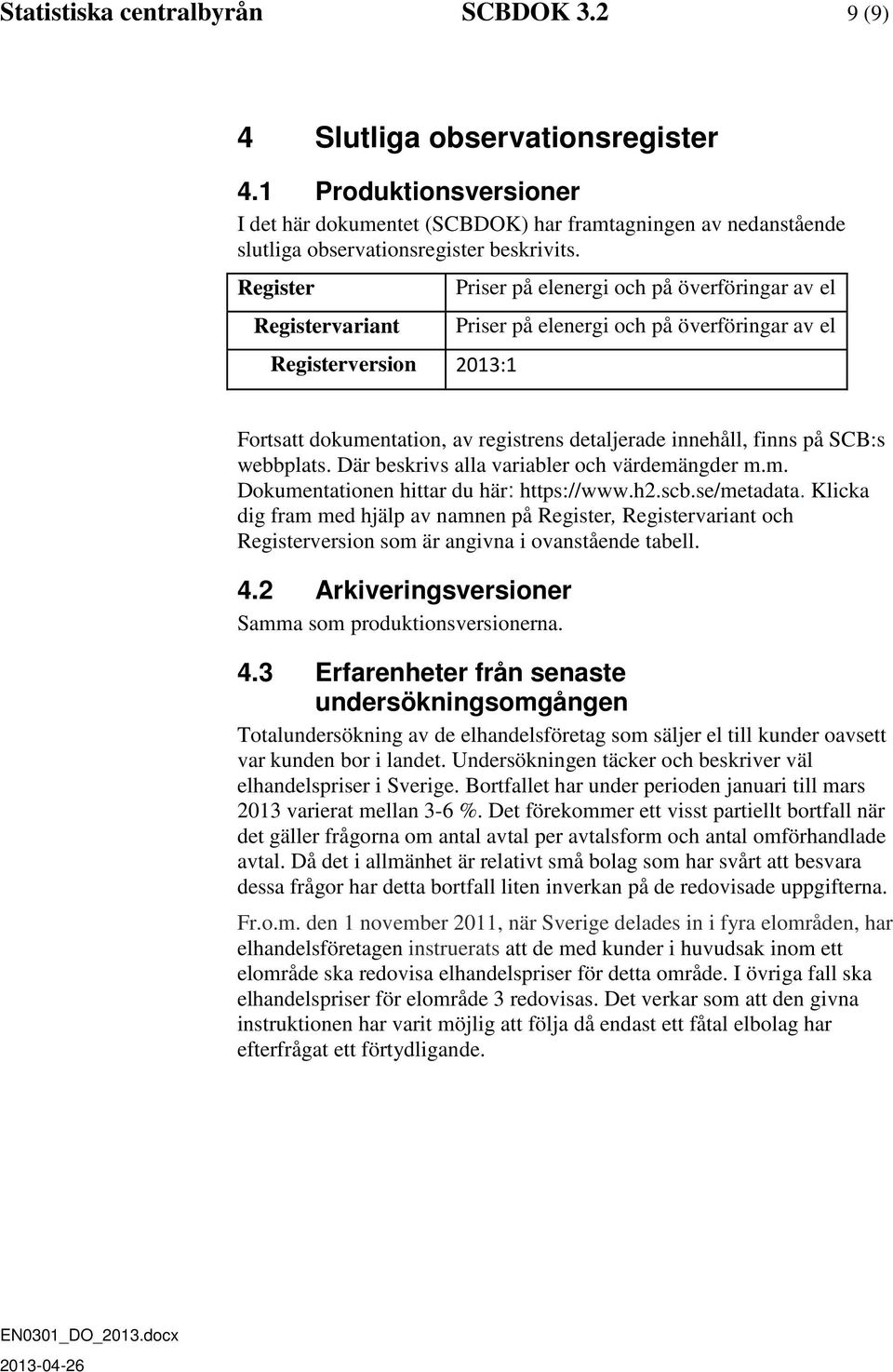 Register Registervariant Registerversion 2013:1 Priser på elenergi och på överföringar av el Priser på elenergi och på överföringar av el Fortsatt dokumentation, av registrens detaljerade innehåll,