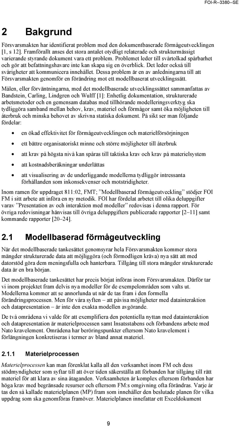 Problemet leder till svårtolkad spårbarhet och gör att befattningshavare inte kan skapa sig en överblick. Det leder också till svårigheter att kommunicera innehållet.