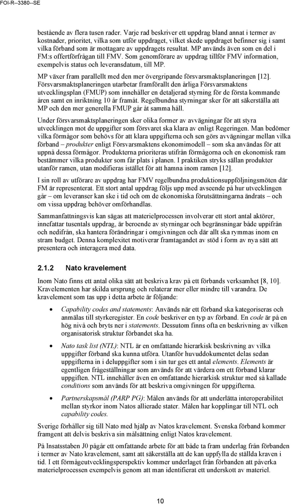 resultat. MP används även som en del i FM:s offertförfrågan till FMV. Som genomförare av uppdrag tillför FMV information, exempelvis status och leveransdatum, till MP.