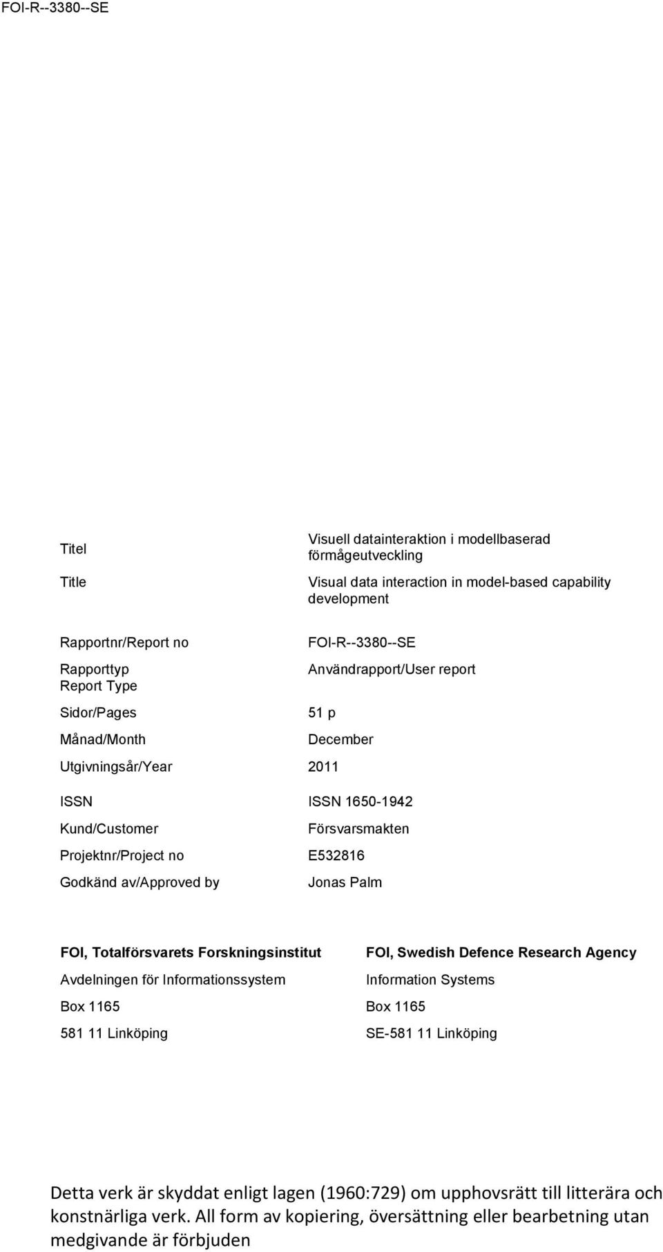 Försvarsmakten E532816 Jonas Palm FOI, Totalförsvarets Forskningsinstitut FOI, Swedish Defence Research Agency Avdelningen för Informationssystem Information Systems Box 1165 Box 1165 581