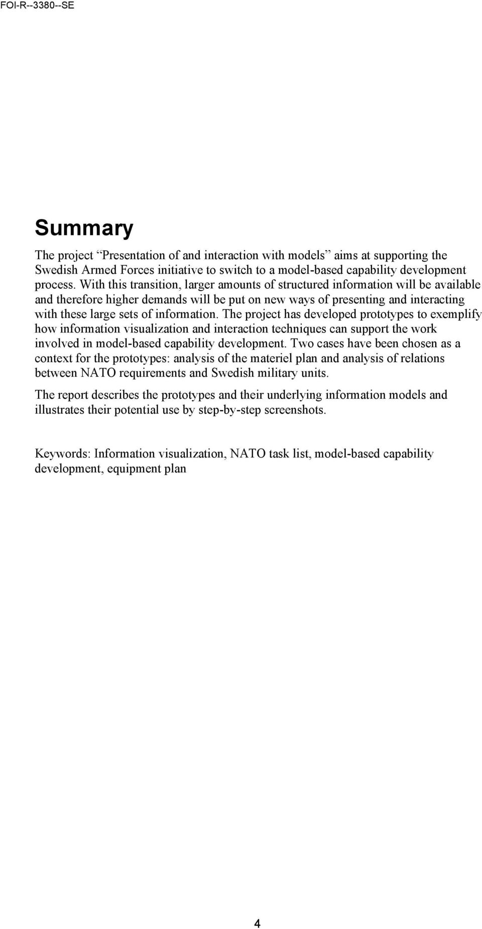 information. The project has developed prototypes to exemplify how information visualization and interaction techniques can support the work involved in model-based capability development.