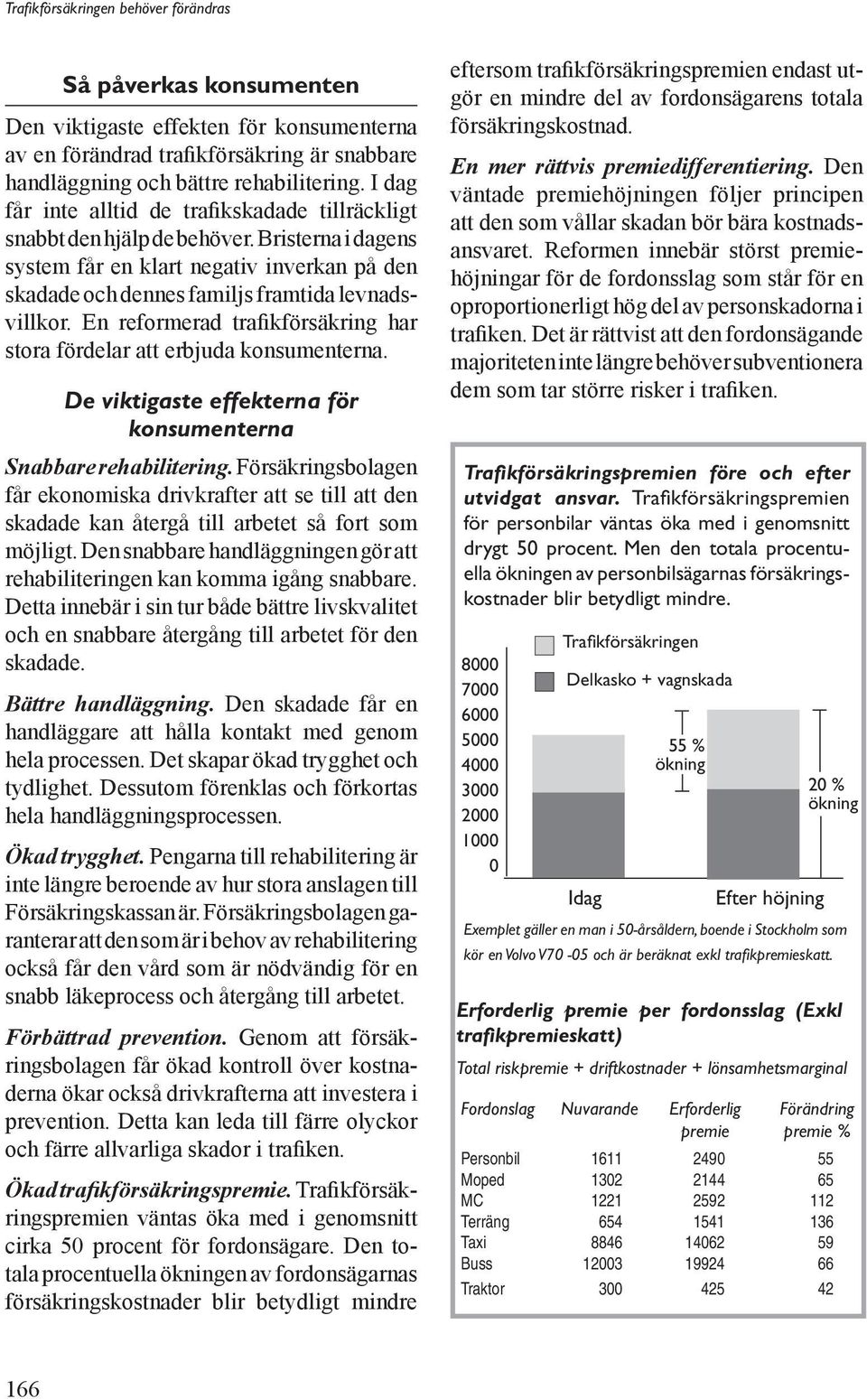 En reformerad trafikförsäkring har stora fördelar att erbjuda konsumenterna. De viktigaste effekterna för konsumenterna Snabbare rehabilitering.