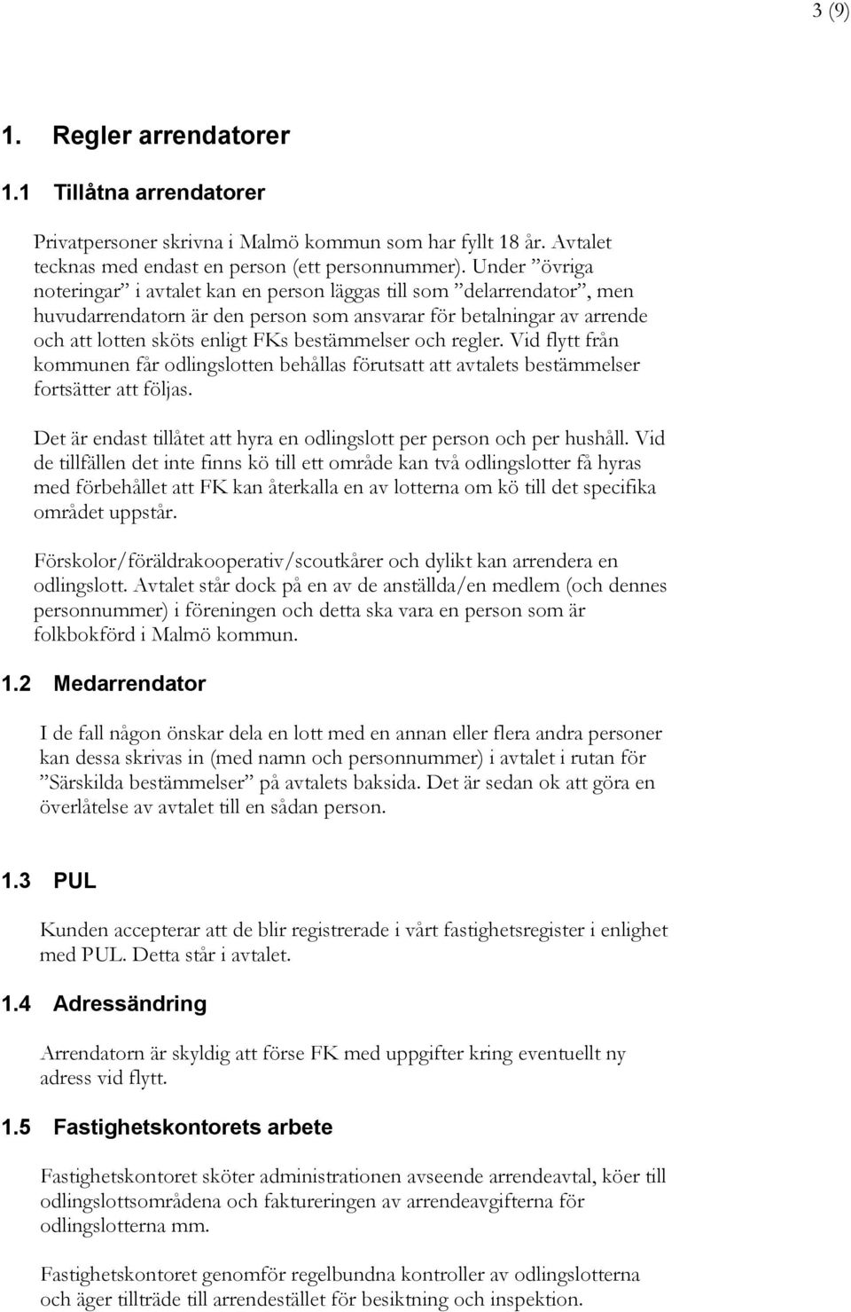 och regler. Vid flytt från kommunen får odlingslotten behållas förutsatt att avtalets bestämmelser fortsätter att följas. Det är endast tillåtet att hyra en odlingslott per person och per hushåll.