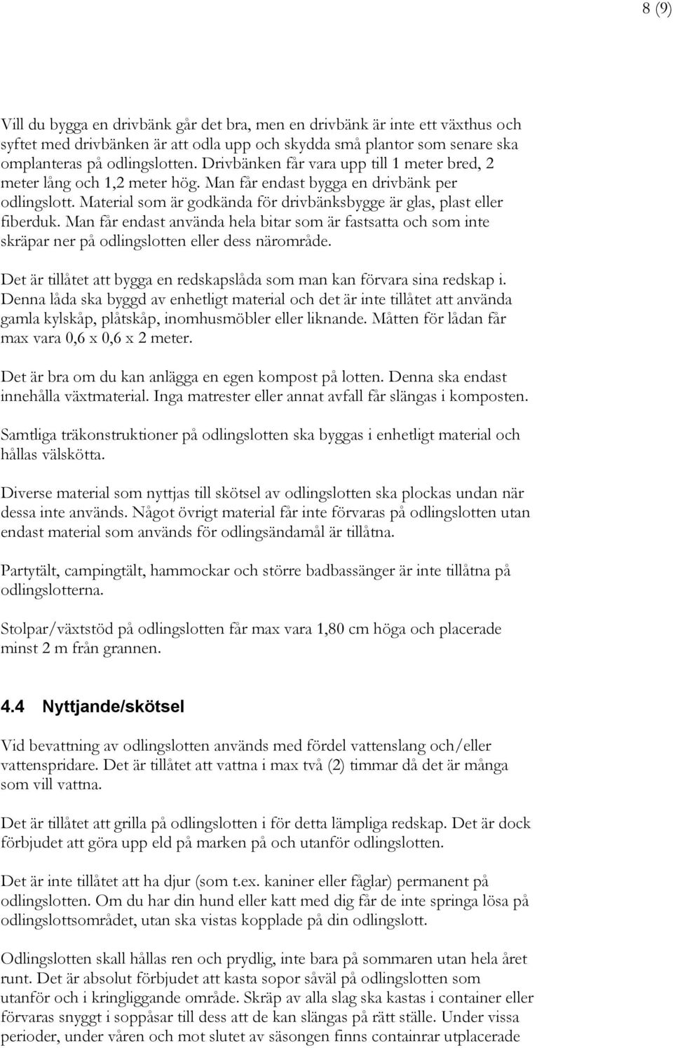 Man får endast använda hela bitar som är fastsatta och som inte skräpar ner på odlingslotten eller dess närområde. Det är tillåtet att bygga en redskapslåda som man kan förvara sina redskap i.