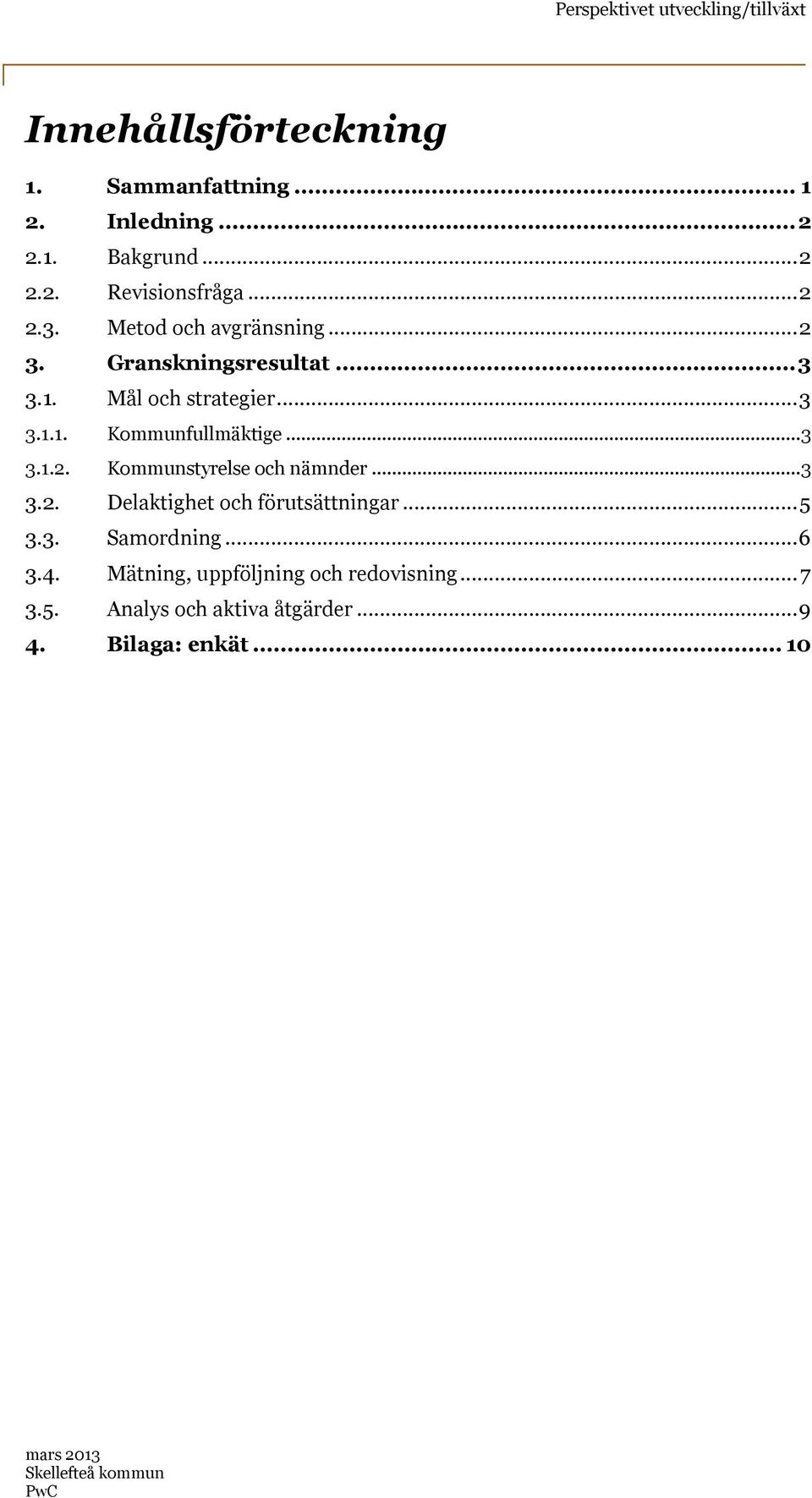 ..3 3.2. Delaktighet och förutsättningar...5 3.3. Samordning...6 3.4. Mätning, uppföljning och redovisning.