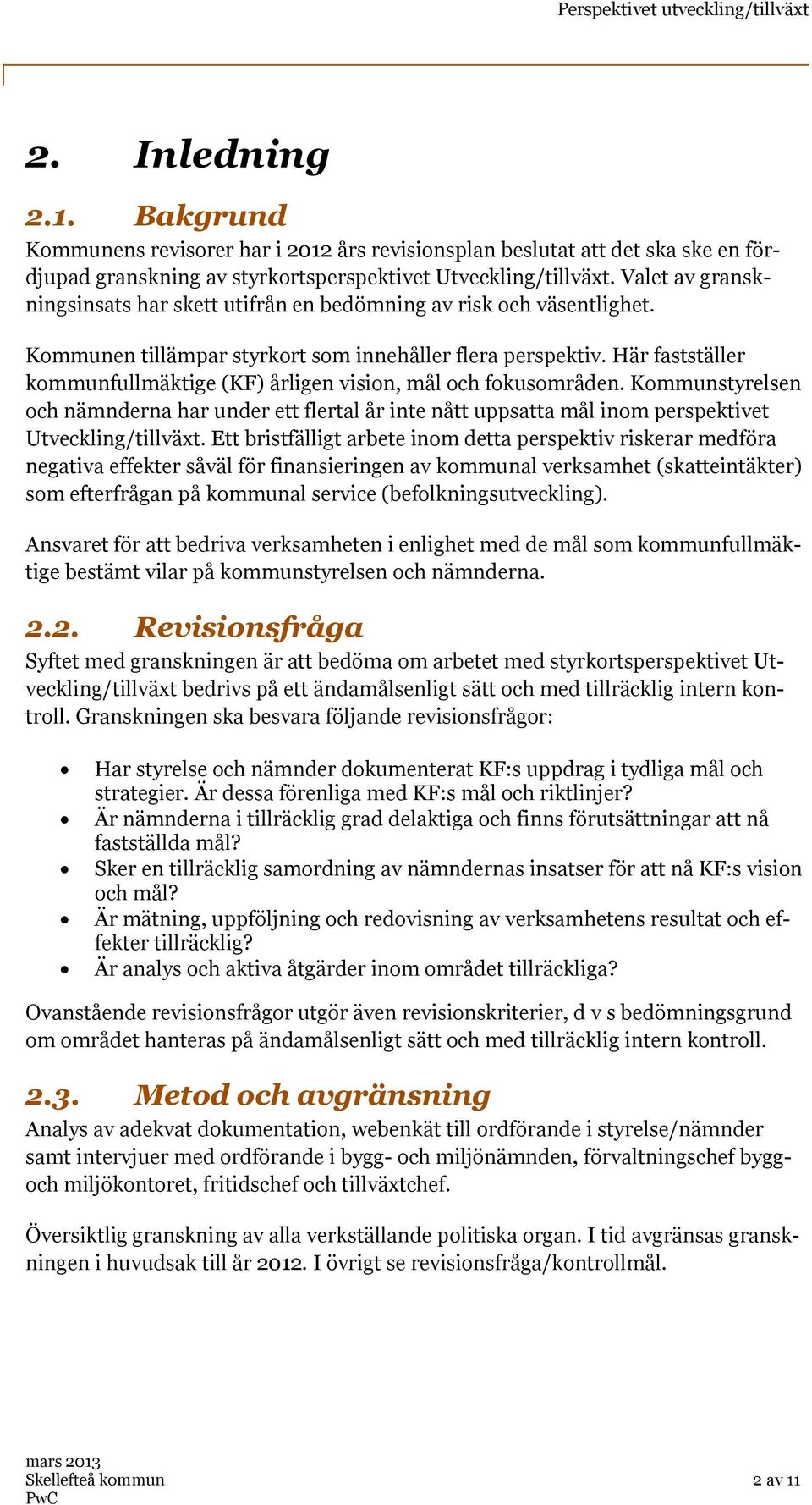 Här fastställer kommunfullmäktige (KF) årligen vision, mål och fokusområden. Kommunstyrelsen och nämnderna har under ett flertal år inte nått uppsatta mål inom perspektivet Utveckling/tillväxt.