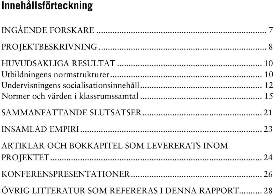 .. 12 Normer och värden i klassrumssamtal... 15 SAMMANFATTANDE SLUTSATSER... 21 INSAMLAD EMPIRI.