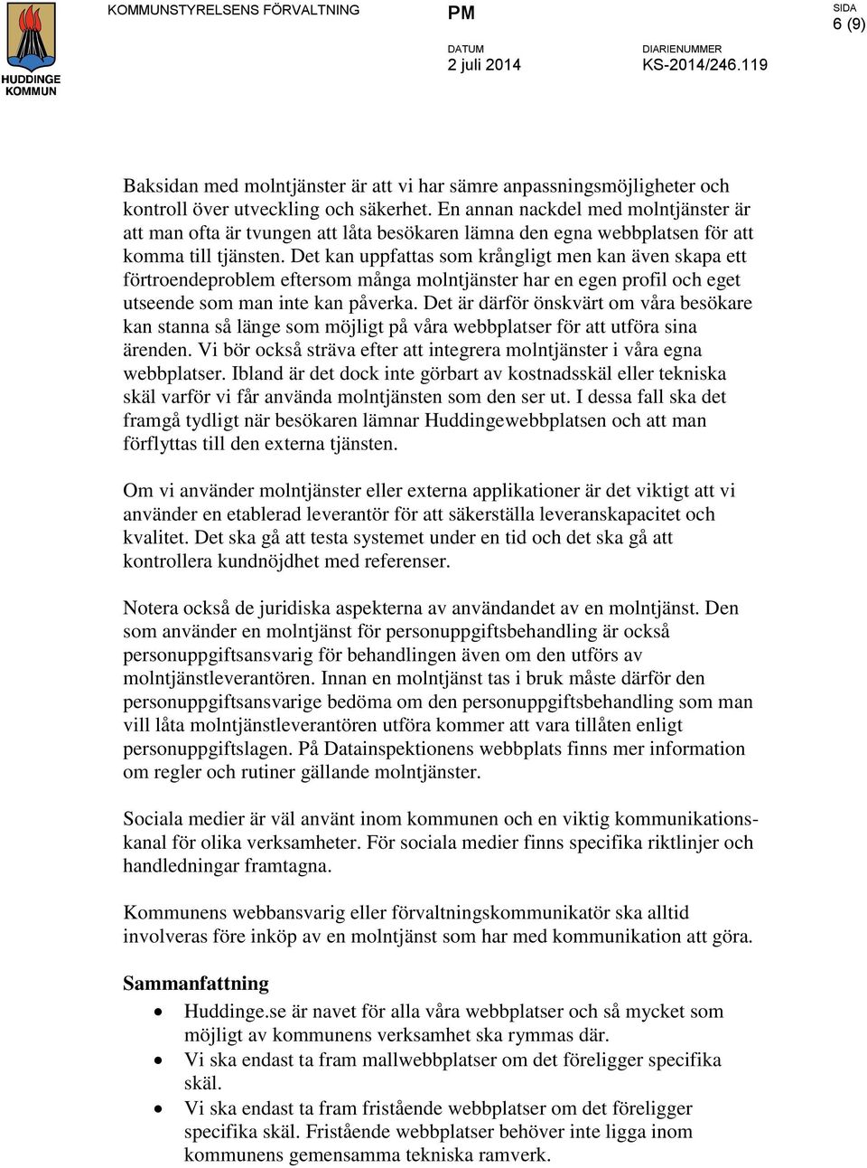 En annan nackdel med molntjänster är att man ofta är tvungen att låta besökaren lämna den egna webbplatsen för att komma till tjänsten.