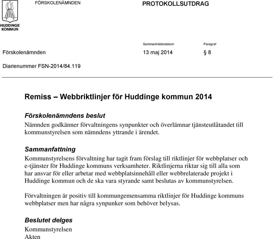 ärendet. Sammanfattning Kommunstyrelsens förvaltning har tagit fram förslag till riktlinjer för webbplatser och e-tjänster för Huddinge kommuns verksamheter.