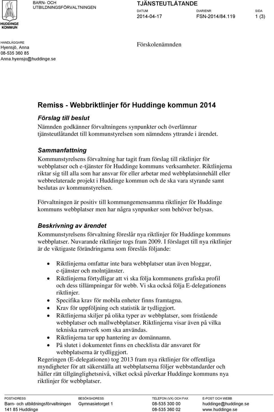 yttrande i ärendet. Sammanfattning Kommunstyrelsens förvaltning har tagit fram förslag till riktlinjer för webbplatser och e-tjänster för Huddinge kommuns verksamheter.