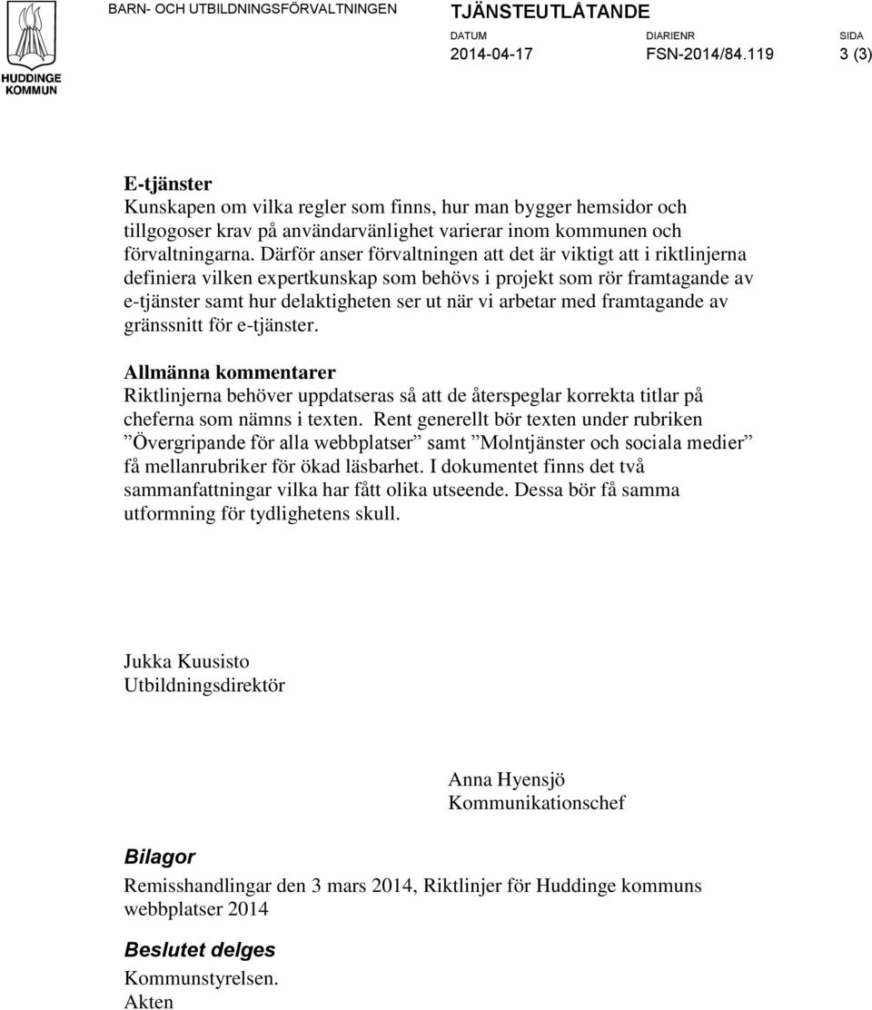 Därför anser förvaltningen att det är viktigt att i riktlinjerna definiera vilken expertkunskap som behövs i projekt som rör framtagande av e-tjänster samt hur delaktigheten ser ut när vi arbetar med