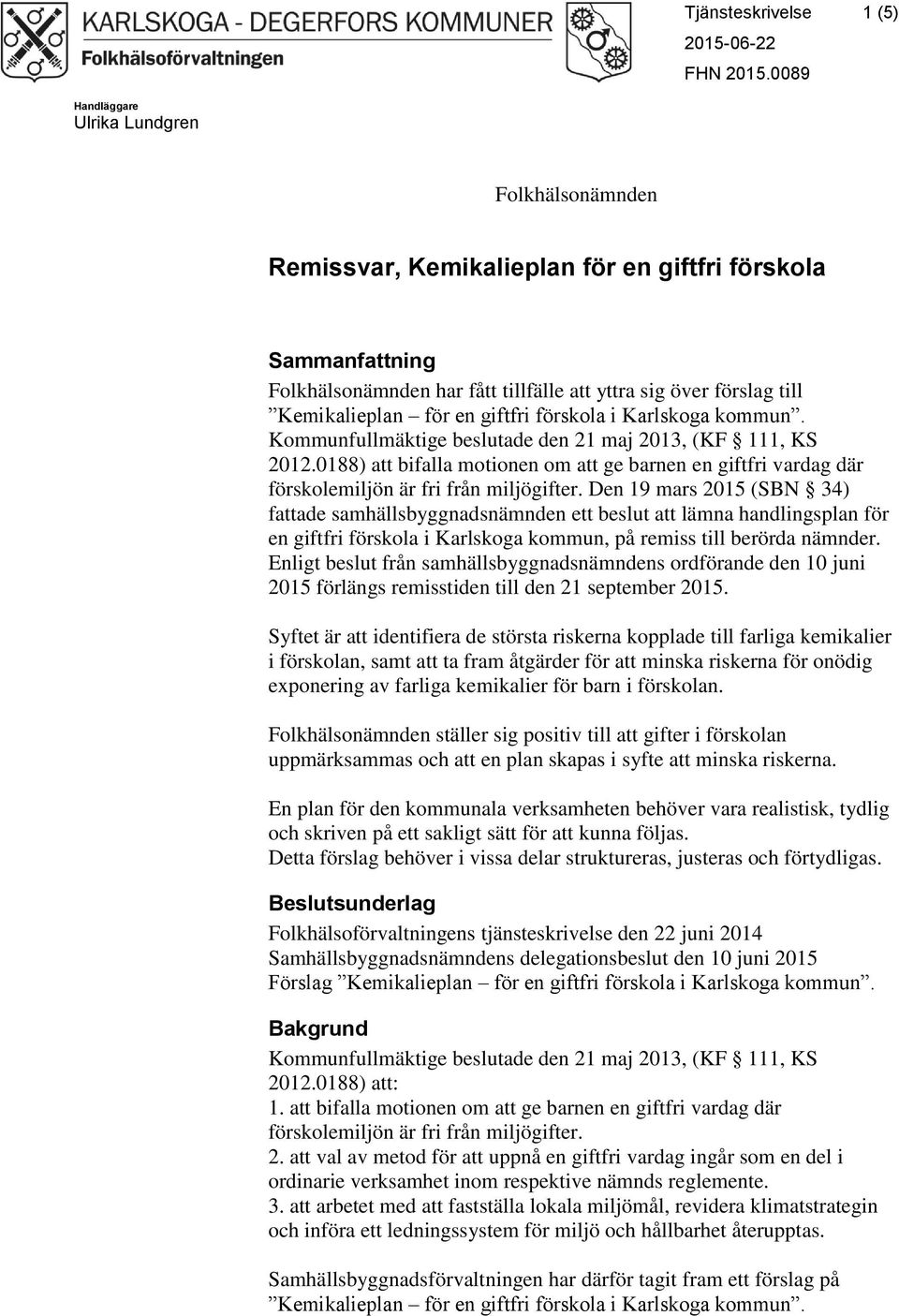 en giftfri förskola i. Kommunfullmäktige beslutade den 21 maj 2013, (KF 111, KS 2012.0188) att bifalla motionen om att ge barnen en giftfri vardag där förskolemiljön är fri från miljögifter.