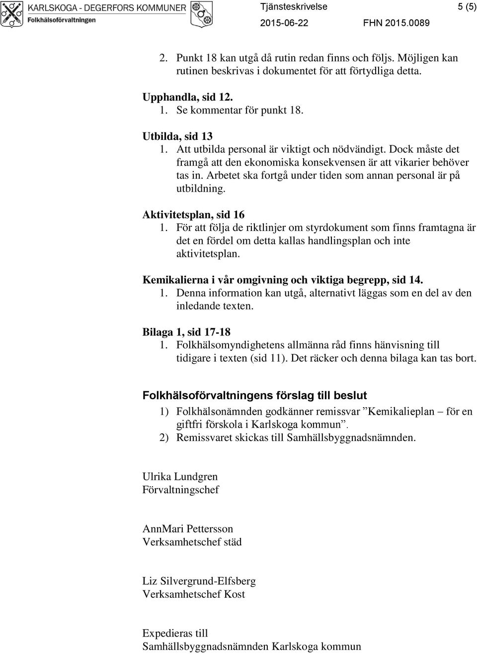 Arbetet ska fortgå under tiden som annan personal är på utbildning. Aktivitetsplan, sid 16 1.