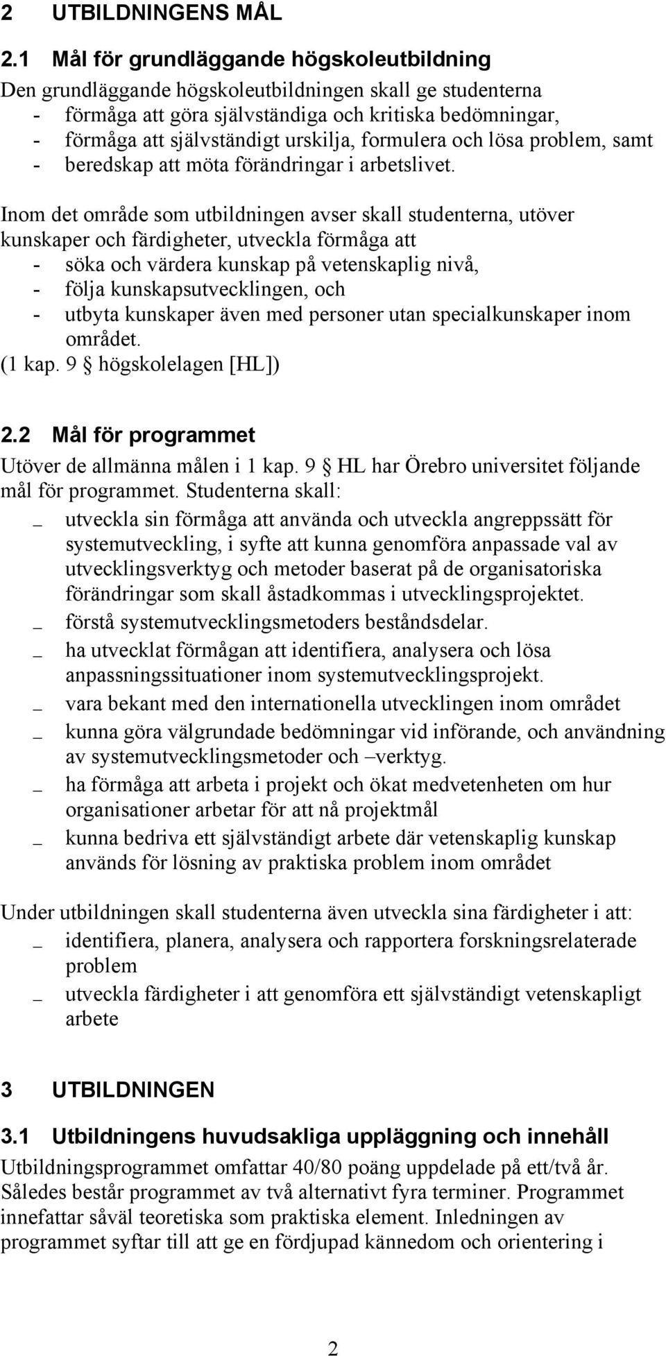 formulera och lösa problem, samt - beredskap att möta förändringar i arbetslivet.